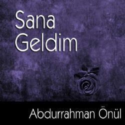 Abdurrahman Önül Sana Geldim