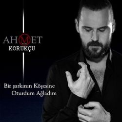 Ahmet Korukçu Bir Şarkının Köşesine Oturdum Ağladım