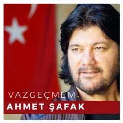 Ahmet Şafak Vazgeçmem