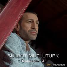 Bülent Mutlutürk Üzülmedim ki