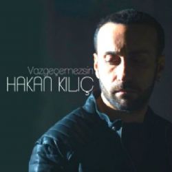 Hakan Kılıç Vazgeçemezssin