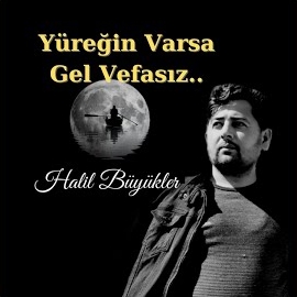 Halil Büyükler Yüreğin Varsa Gel Vefasız