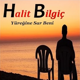 Halit Bilgiç Yüreğine Sar Beni