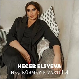 Hecer Eliyeva Heç Küsmeyin Vaxtı İdi