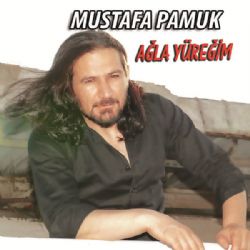 Mustafa Pamuk Ağla Yüreğim