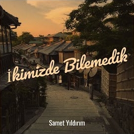 Samet Yıldırım İkimizde Bilemedik