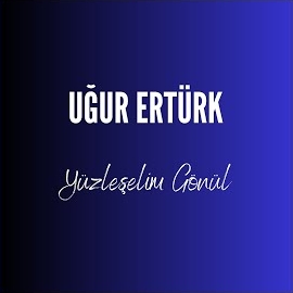 Uğur Ertürk Yüzleşelim Gönül