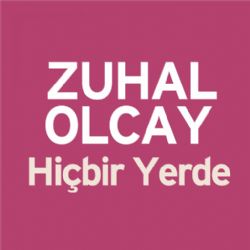 Zuhal Olcay Hiçbir Yerde